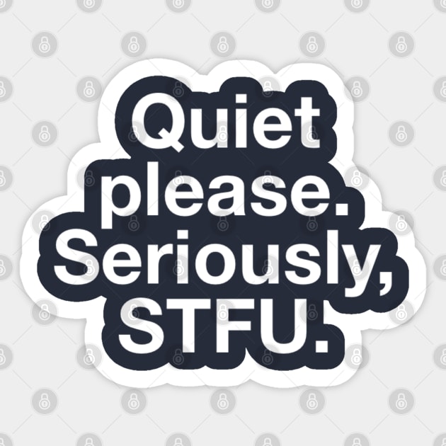Quiet Please. Seriously, STFU Sticker by GrayDaiser
